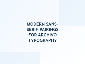 Modern Sans-Serif Fonts for Archivo Typography