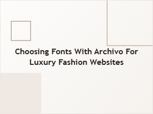 Archivo Font Pairings for Luxury Fashion Websites