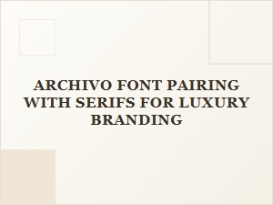Archivo Font Pairing Inspiration with Serifs for Luxury Brands
