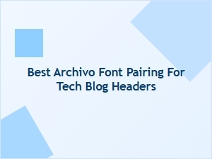 Archivo Font Pairing Inspiration for Tech Blog Headers