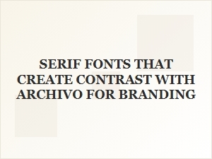 Modern Serifs to Complement Archivo