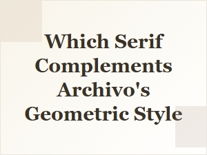 Serif Fonts That Pair Well with Archivo