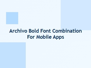Perfect Pairings for Archivo Bold on Mobile Interfaces